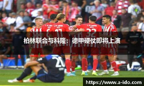 柏林联合与科隆：德甲硬仗即将上演