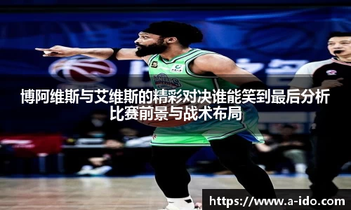 博阿维斯与艾维斯的精彩对决谁能笑到最后分析比赛前景与战术布局