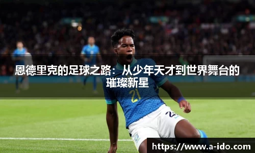恩德里克的足球之路：从少年天才到世界舞台的璀璨新星