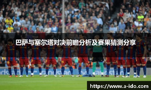 巴萨与塞尔塔对决前瞻分析及赛果猜测分享