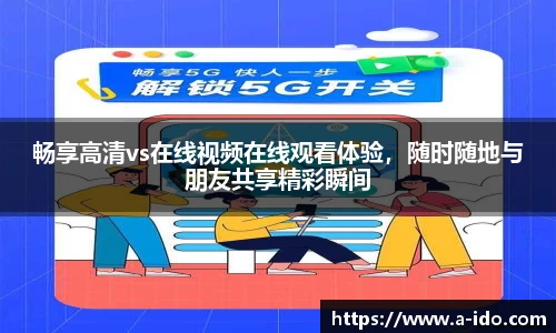 畅享高清vs在线视频在线观看体验，随时随地与朋友共享精彩瞬间
