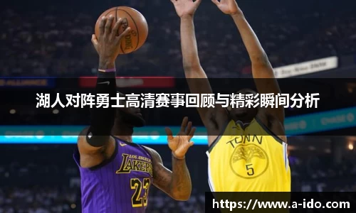 湖人对阵勇士高清赛事回顾与精彩瞬间分析