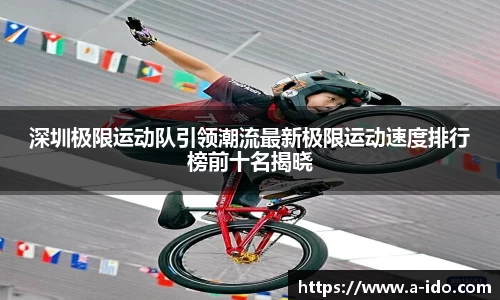 深圳极限运动队引领潮流最新极限运动速度排行榜前十名揭晓
